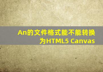 An的文件格式能不能转换为HTML5 Canvas